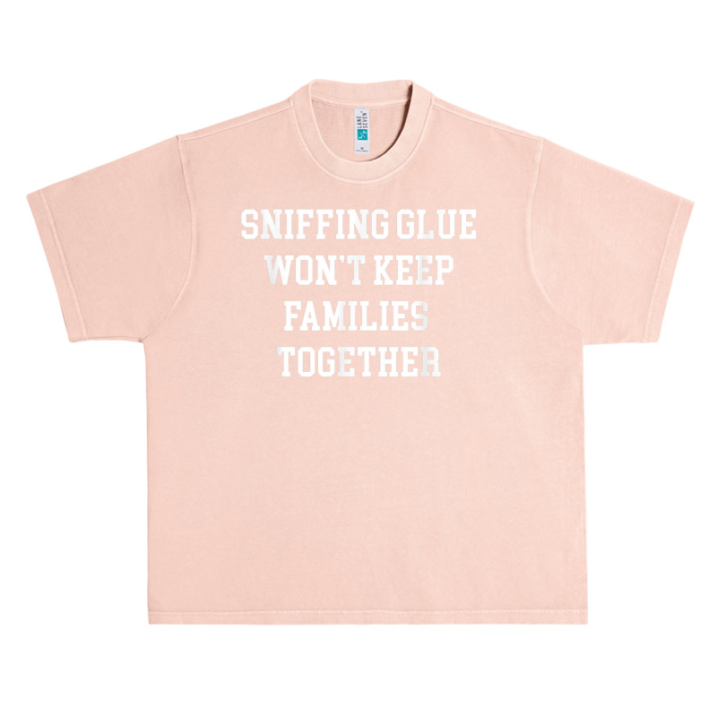 Sniffing Glue Wont Keep Families Together Funny Tee Urban Heavy T-shirt | Artistshot