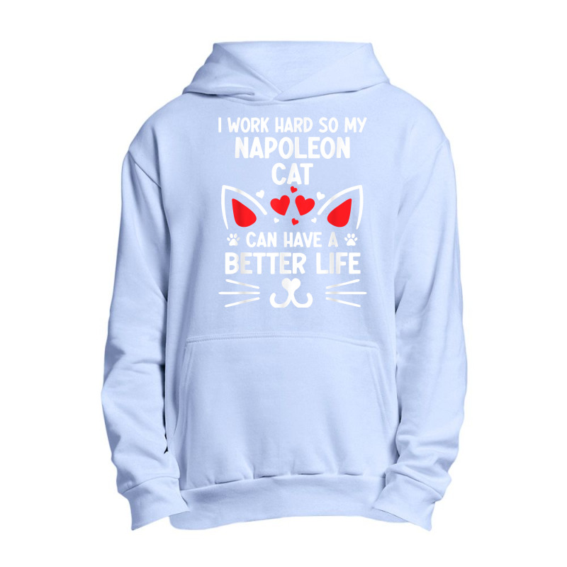 I Work Hard So My Napoleon Cat Can Have A Better Life Cat T Shirt Urban Pullover Hoodie by cm-arts | Artistshot