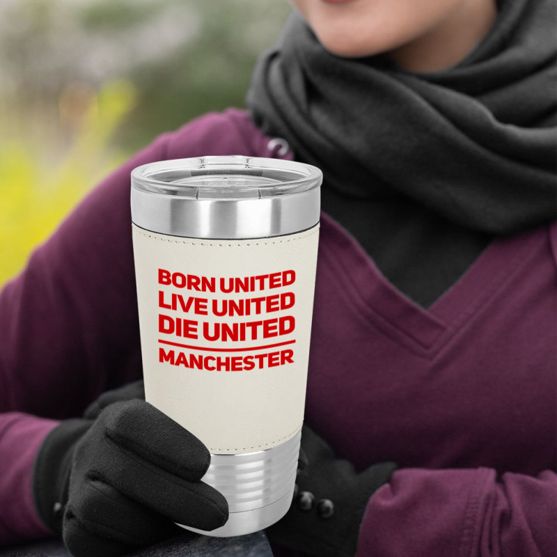 Born United Live United Die United For Manchester Fan Classic Leatherette Tumbler | Artistshot