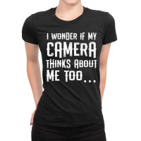 I Wonder If My Camera Thinks About Me Ladies Fitted T-shirt | Artistshot