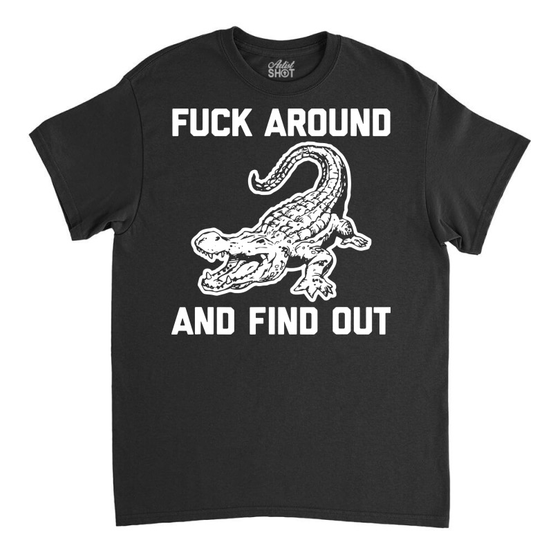 Fck Around And Find Out Classic T-shirt by bimobimo | Artistshot