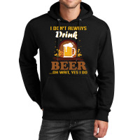 I Don't Always Drink Beer. Oh Wait Yes I Do Unisex Hoodie | Artistshot