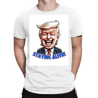 Trump Staying Alive! T-shirt | Artistshot