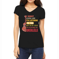 I Might Look Like I'm Listening To You But My Head I'm Playing My Ukul Women's V-neck T-shirt | Artistshot