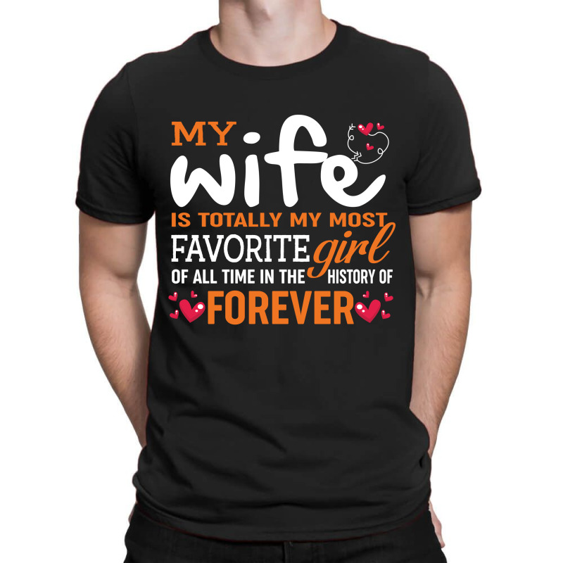 My Wife Is Totally My Most Favorite Girl Of All Time In The History Of T-Shirt by vip.pro123 | Artistshot