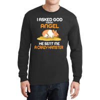 I Asked God  For An Angel He Sent Me A Crazy  Hamster Long Sleeve Shirts | Artistshot