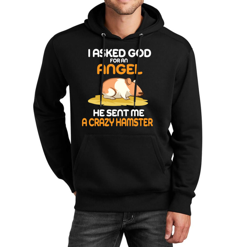 I Asked God  For An Angel He Sent Me A Crazy  Hamster Unisex Hoodie by vip.pro123 | Artistshot