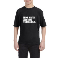 Drink Water Love Hard Fight Racism Youth Tee | Artistshot