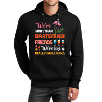 Were More Than Just Bartender Friends We're Like A Really Small Gang Unisex Hoodie | Artistshot