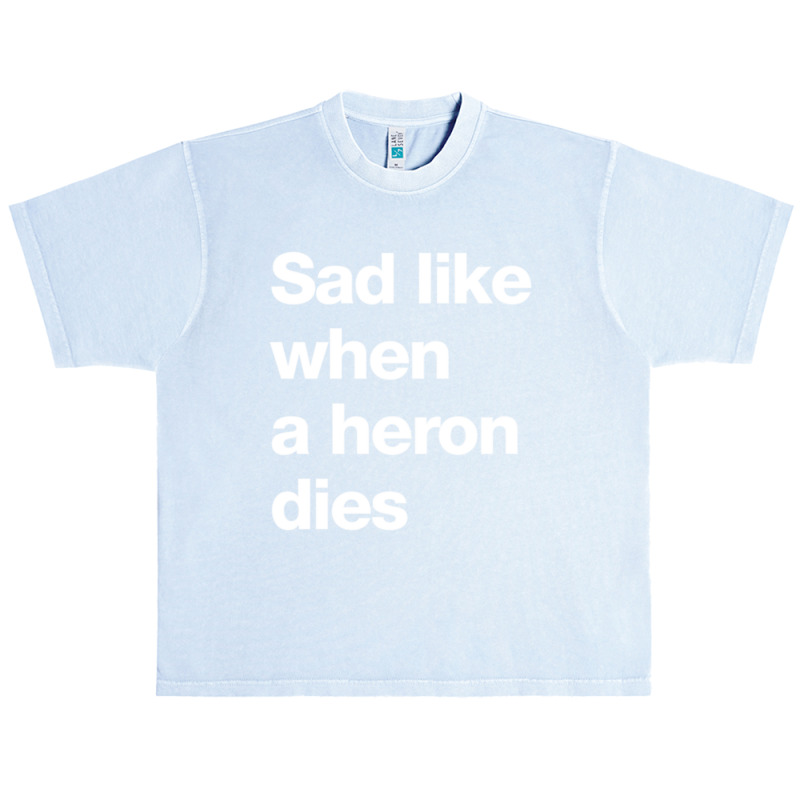 Sad Like When A Heron Dies Urban Heavy T-shirt by JONAHANDERSON | Artistshot