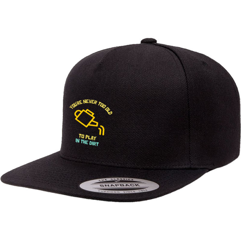 You Are Never Too Old To Play In The Dirt Funny Gardening 5 Panel Snapback Cap | Artistshot