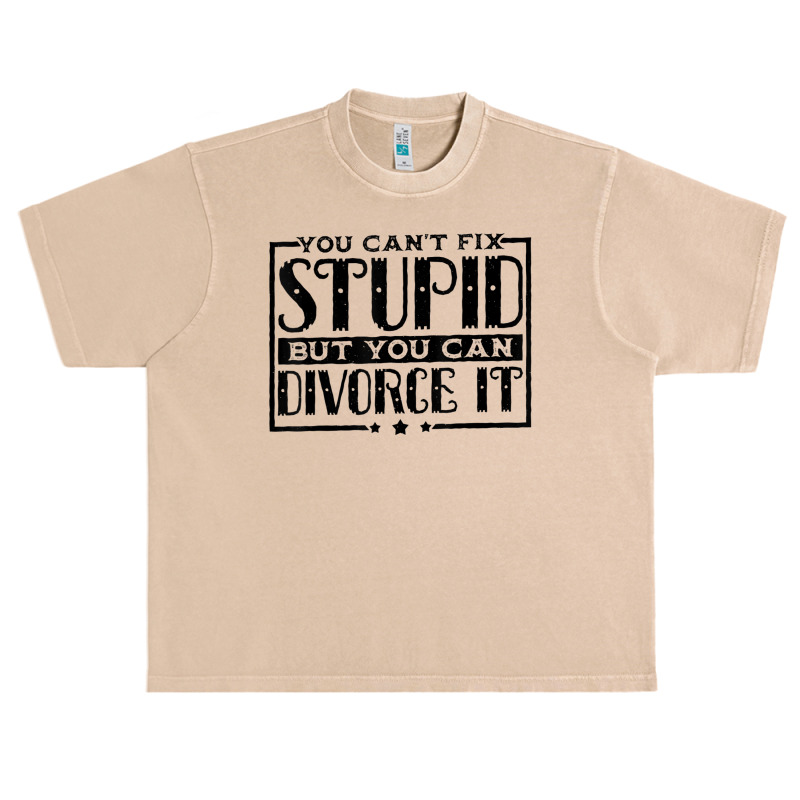 You Can't Fix Stupid But You Can Divorce It Break Up Party Urban Heavy T-shirt | Artistshot