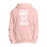 Cnc Machinist Metalworker Machining I Didnt Say It Was Right Urban Pullover Hoodie | Artistshot