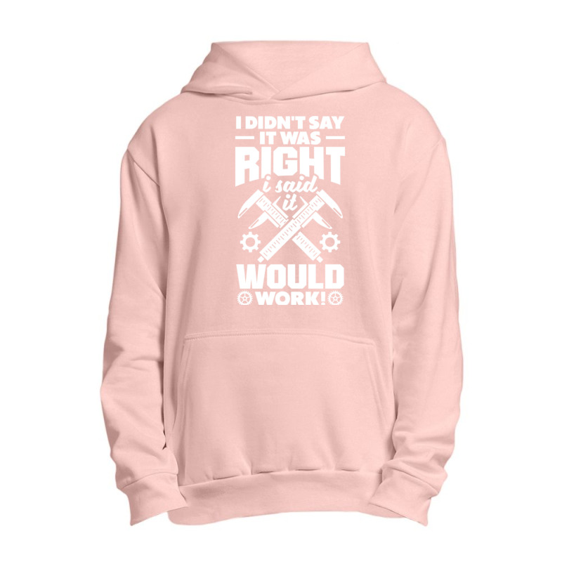 Cnc Machinist Metalworker Machining I Didnt Say It Was Right Urban Pullover Hoodie | Artistshot