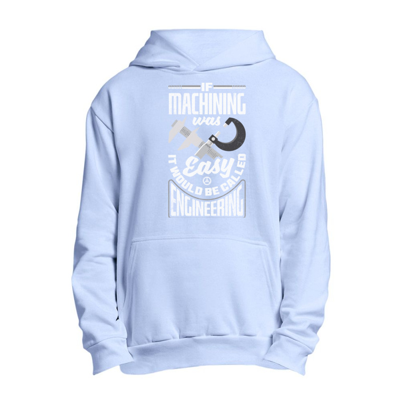 Cnc Machinist Metalworker Machining If Machining Was Easy Urban Pullover Hoodie | Artistshot