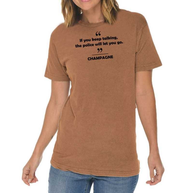 Champagne - If You Keep Talking The Police Will Let You Go. Vintage T-shirt | Artistshot