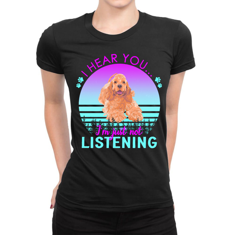 Cocker Spaniel T  Shirt I Hear You I'm Just Not Listening Cocker Spani Ladies Fitted T-Shirt by dismissbullocks | Artistshot