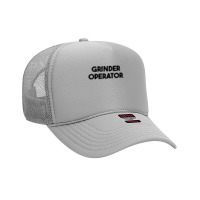 Grinder Operator T Shirt Foam Trucker Hat | Artistshot