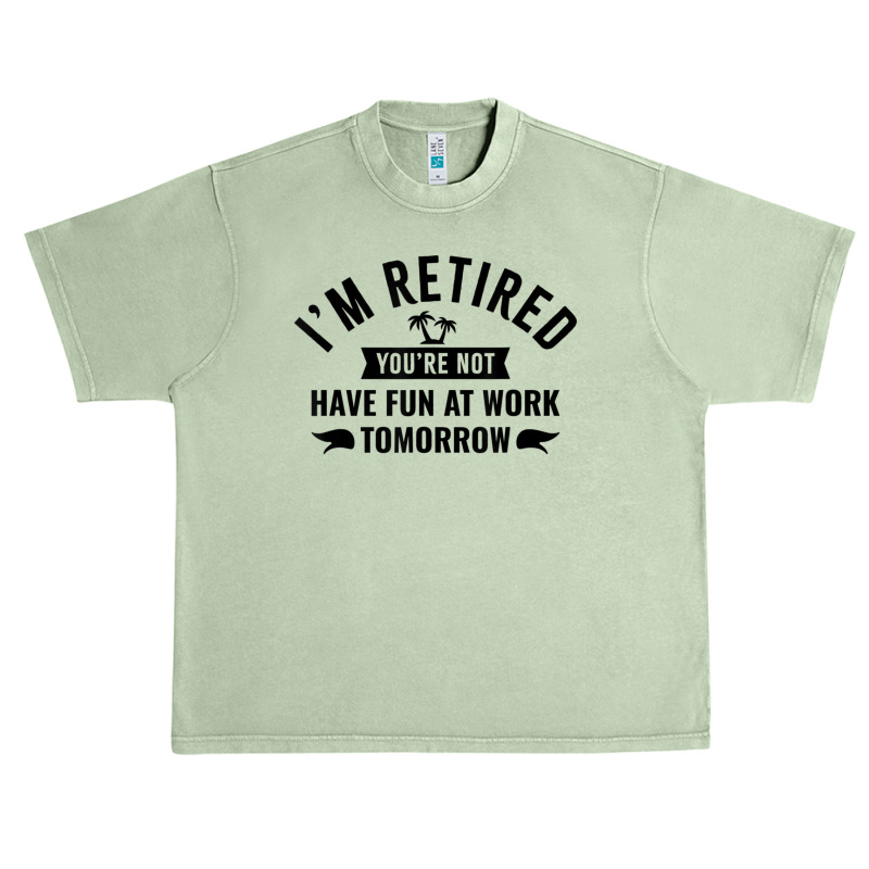 I'm Retired You're Not Have Fun At Work Tomorrow Urban Heavy T-shirt by Min06 | Artistshot