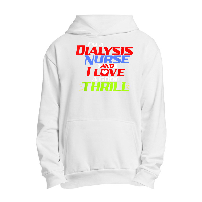 I'm A Dialysis Nurse And I Love A Thrill A Funny Dialysis Urban Pullover Hoodie by DARRELLWAYNEWELLS | Artistshot