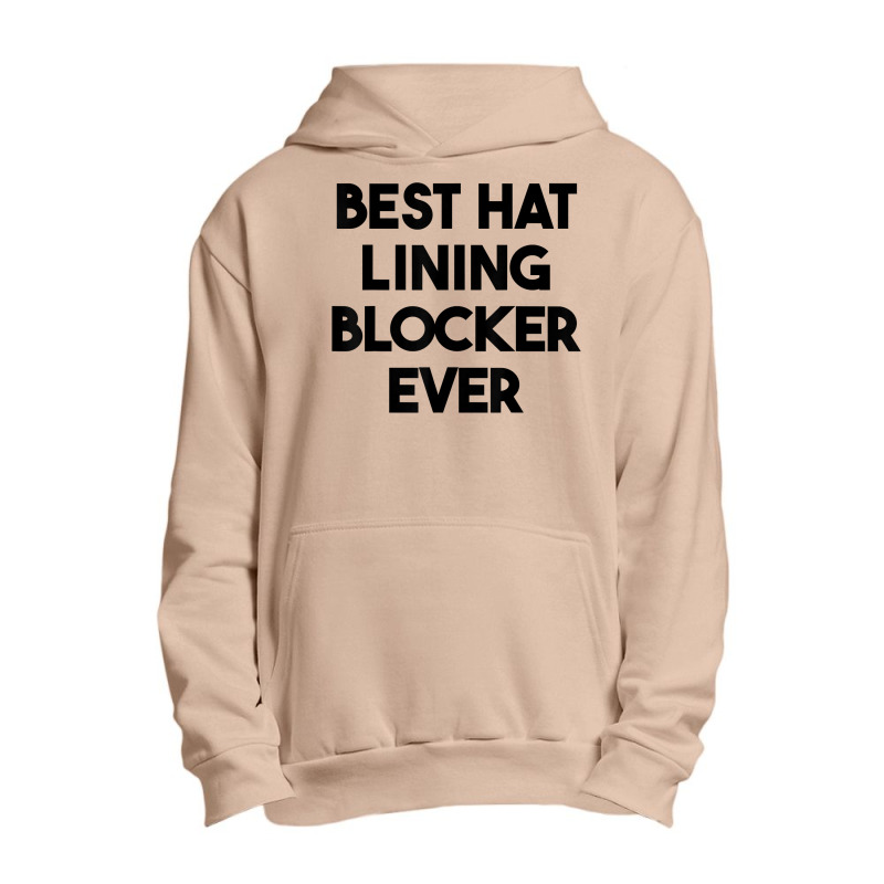 Best Hat Lining Blocker Ever T Shirt Urban Pullover Hoodie by sharitamow87 | Artistshot