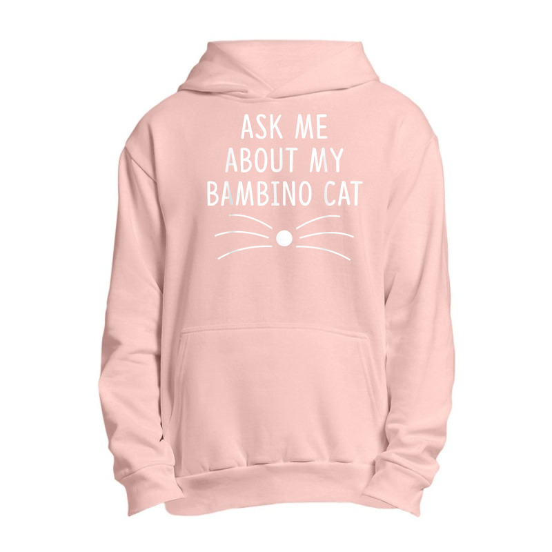 Ask Me About My Bambino Cat Funny Cat Lover T Shirt Urban Pullover Hoodie by chipbeltzox | Artistshot