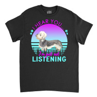 Dandie Dinmont Terrier T  Shirt I Hear You I'm Just Not Listening Dand Classic T-shirt | Artistshot