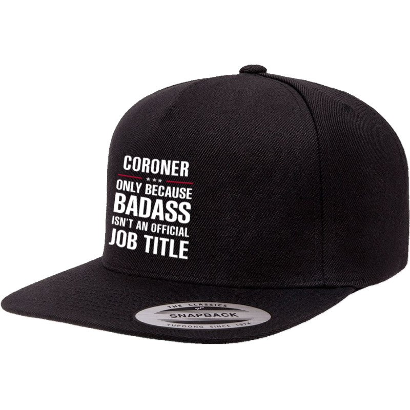 Coroner Because Badass Isn't A Job Title Cool Gift 5 Panel Snapback Cap | Artistshot