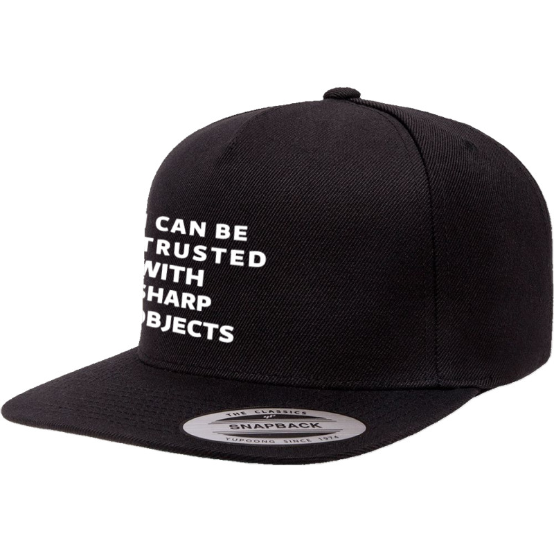 I Can Be Trusted With Sharp Objects 5 Panel Snapback Cap | Artistshot