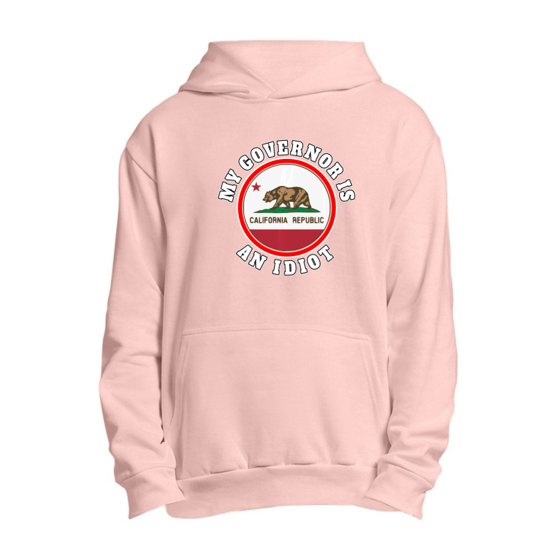 My Governor Is An Idiot Sarcastic California Politics Gift Urban Pullover Hoodie by behindcedar22 | Artistshot