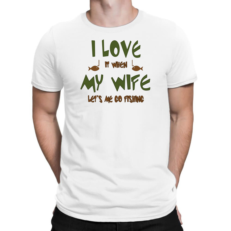 Custom I Love It When My Wife Lets Me Go Fishing T-shirt By Mdk Art -  Artistshot