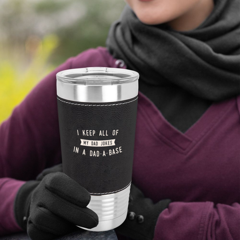 I Keep All Of My Jokes In A Dad-a-base - Funny Fathers Day Dad Joke Leatherette Tumbler | Artistshot