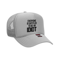 Everyone Is Entitled To Be An Idiot (3) Foam Trucker Hat | Artistshot