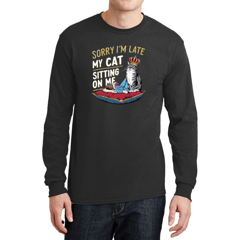 Sorry I'm Late My Cat Was Sitting On Me Long Sleeve Shirts | Artistshot