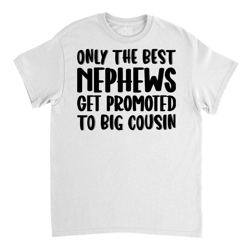 Only The Best Nephews Get Promoted To Big Cousin Classic T-shirt by spreadshirt.com/Wolf shop | Artistshot