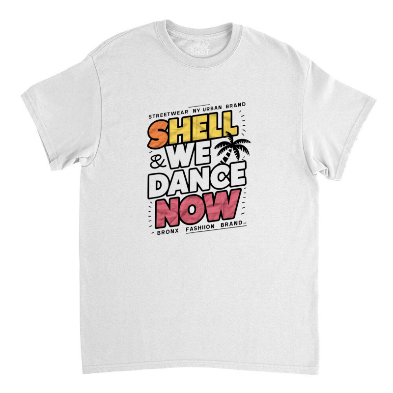 Shell We Dance Now Classic T-shirt | Artistshot