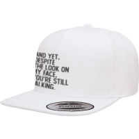 And Yet Despite The Look On My Face You're Still Talking Sassy Humor S 5 Panel Snapback Cap | Artistshot