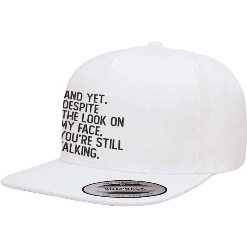 And Yet Despite The Look On My Face You're Still Talking Sassy Humor S 5 Panel Snapback Cap | Artistshot