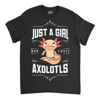 Ust A Girl,who Loves Axolotls' Classic T-shirt | Artistshot