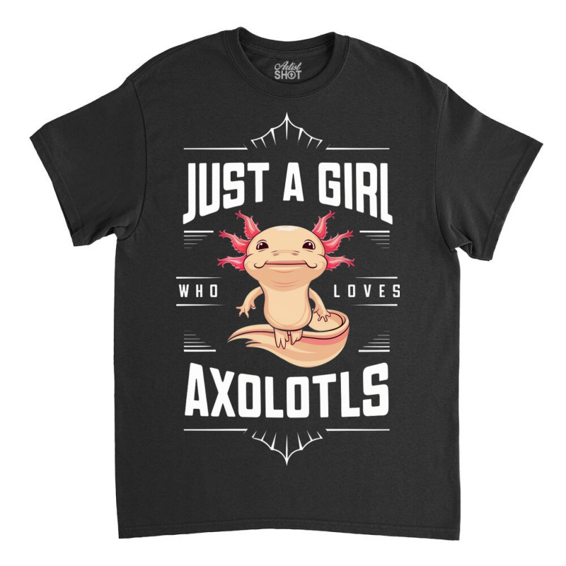 Ust A Girl,who Loves Axolotls' Classic T-shirt by Donna Schennum | Artistshot