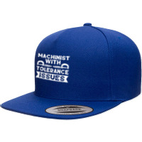 Funny Gift Machinists Tee Machinist With Tolerance Issues T Shirt 5 Panel Snapback Cap | Artistshot