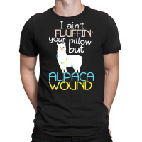 Nurse T  Shirt I Aint Fluffin Your Pillow But Alpaca Wound Nurse T  Sh T-shirt | Artistshot