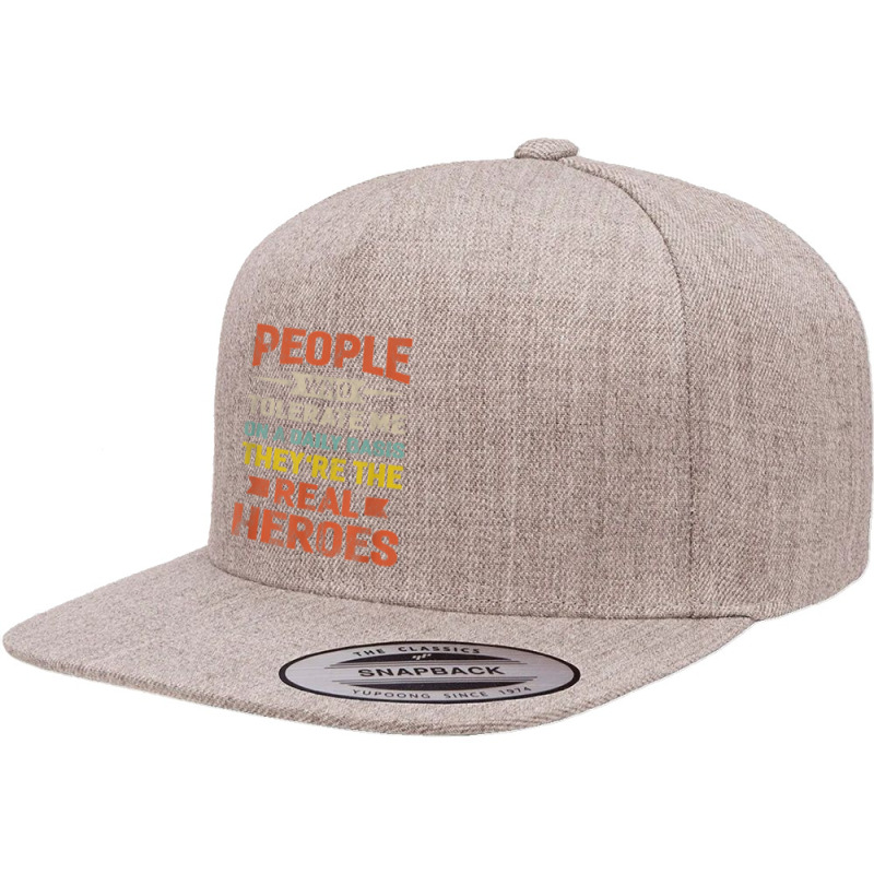 People Who Tolerate Me On A Daily Basis They're Real Heroes T Shirt 5 Panel Snapback Cap | Artistshot