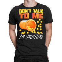 Pharmacy T  Shirt Don't Talk To Me I'm Counting Funny Pharmacist T  Sh T-shirt | Artistshot