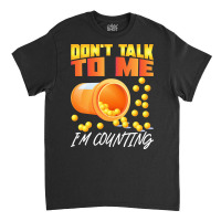 Pharmacy T  Shirt Don't Talk To Me I'm Counting Funny Pharmacist T  Sh Classic T-shirt | Artistshot