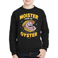 Moister Than An,oyster Youth Sweatshirt | Artistshot