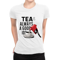 Tea Is Always A Good Idea Ladies Fitted T-shirt | Artistshot