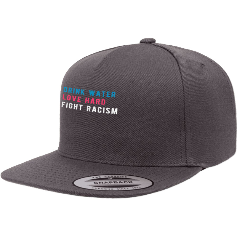 Drink Water Love Hard Fight Racism T Shirt 5 Panel Snapback Cap | Artistshot