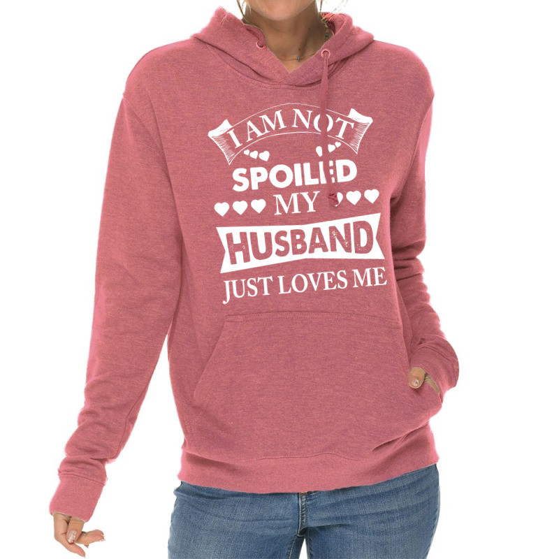 Im Not Spoiled, My Husband Just Loves Me Lightweight Hoodie | Artistshot