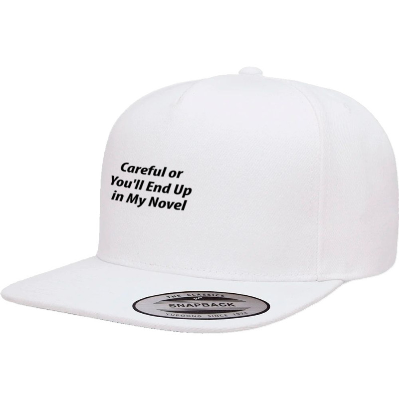 Careful Or You'll End Up In My Next Novel 5 panel snapback cap by thebestisback | Artistshot